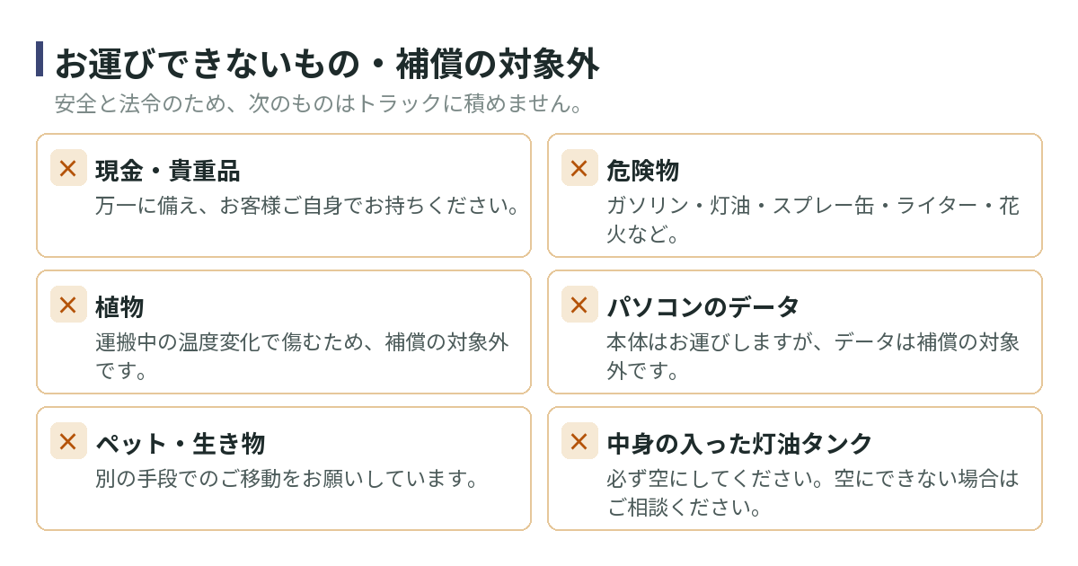 お運びできないもの。現金・貴重品、危険物、植物、パソコンのデータ、ペットや生き物、中身の入った灯油タンク。